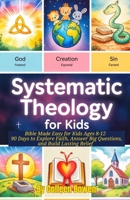 Systematic Theology For Kids: Bible Made Easy for Kids Ages 8-12 , 90 Days to Explore Faith, Answer Big Questions, and Build Lasting Belief