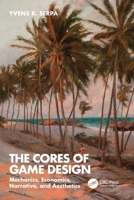 The Cores of Game Design: Mechanics, Economics, Narrative, and Aesthetics 1032397543 Book Cover