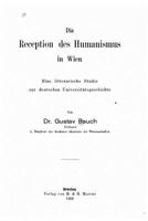 Die Reception des Humanismus in Wien eine litterarische Studie zur deutschen Universit�tsgeschichte 1530588774 Book Cover