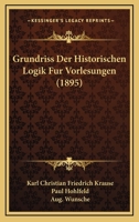 Grundriss Der Historischen Logik F�r Vorlesungen. 116678651X Book Cover