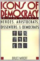 Icons of Democracy: American Leaders As Heroes, Aristocrats, Dissenters, and Democrats 0700610189 Book Cover