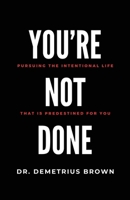 YOU’RE NOT DONE (Pursuing the intentional Life that is Predestined for you) 1506915671 Book Cover