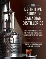 The Definitive Guide to Canadian Distilleries: The Portable Expert to Over 200 Distilleries and the Spirits They Make (from Absinthe to Whisky, and Everything in Between) 0525610588 Book Cover