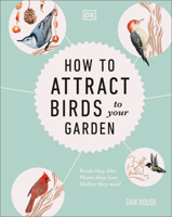 How to Attract Birds to Your Garden: Foods they like, plants they love, shelter they need 1465499377 Book Cover