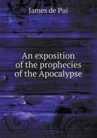 An Exposition of the Prophecies of the Apocalypse 1357519745 Book Cover