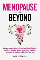 Menopause and Beyond: How to Control Emotions, Beat Hot Flashes, Achieve Restful Sleep, Lose Belly Weight, and Age Gracefully with Confidence 908333032X Book Cover