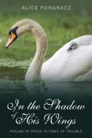 In the Shadow of His Wings: Psalms of Peace in Times of Trouble 1973618907 Book Cover