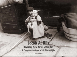 Jacob A. Riis: Revealing New York's Other Half: A Complete Catalogue of His Photographs 0300209169 Book Cover