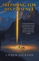 Preparing For His Presence: A 50 day devotional for worship leaders, church musicians and vocalists, choir directors and members and all who desire to deepen their worship B0GV7R6LM4 Book Cover