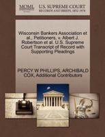 Wisconsin Bankers Association et al., Petitioners, v. Albert J. Robertson et al. U.S. Supreme Court Transcript of Record with Supporting Pleadings 1270478214 Book Cover