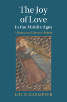 The Joy of Love: A Medieval Literary History (Cambridge Studies in Medieval Literature) 1009553445 Book Cover