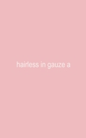 hairless in gauze a B0BGKJ3PMD Book Cover