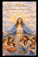For Mothers Under the Mantle of the Virgin Mary: Prayers and Blessings for Mothers and Families (Bajo el Manto de la Virgen María) B0GXL5BNS6 Book Cover