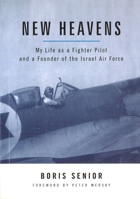 New Heavens: My Life as a Fighter Pilot and a Founder of the Israel Air Force 1574886800 Book Cover