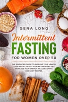 Intermittent fasting for women over 50: The simplified guide to improve your health, lose weight, reset your metabolism, and increase your energy. Includes quick and easy recipes. B089LYGV95 Book Cover