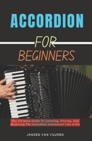 ACCORDION FOR BEGINNERS: The Ultimate Guide To Learning, Playing, And Mastering The Accordion Instrument Like A Pro B0DPKX8VNW Book Cover