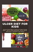 ULCER DIET FOR KIDS: Nutrient-Packed Meals to Soothe and Support Growing Bodies - Easy-to-Follow Instructions, Low-Fat Options, Whole Grains, and Gentle on the Stomach B0CW2Q22ZW Book Cover