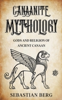 Canaanite Mythology: Gods and Religion of Ancient Canaan B0BS1YNPVY Book Cover