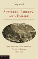 Settlers, Liberty, and Empire: The Roots of Early American Political Theory, 1675-1775 0521132460 Book Cover