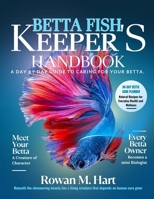 BETTA FISH KEEPER'S HANDBOOK: A day by day guide to caring for your betta B0F62YYFVT Book Cover