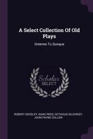 A Select Collection Of Old Plays: Greenes Tu Quoque - Primary Source Edition 1378984331 Book Cover