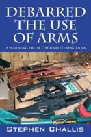 Debarred the Use of Arms: A Warning from the United Kingdom 1482089203 Book Cover