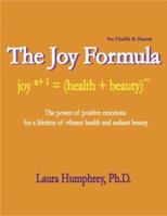 The Joy Formula for Health & Beauty: The Power of Positive Emotions for a Lifetime of Vibrant Health and Radiant Beauty 0972280960 Book Cover
