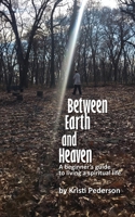 Between Earth and Heaven...a beginners guide to a spiritual life 0578947390 Book Cover