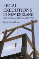 Legal Executions in New England: A Comprehensive Reference, 1623-1960 0786432489 Book Cover