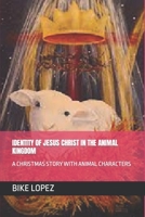 Identity of Jesus Christ in the Animal Kingdom: A Christmas Story with Animal Characters B0BQ9RT51S Book Cover