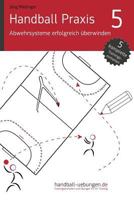 Handball Praxis 5 - Abwehrsysteme Erfolgreich �berwinden 395641148X Book Cover