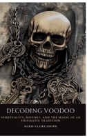 Decoding Voodoo: Spirituality, History, and the Magic of an Enigmatic Tradition 3384506324 Book Cover