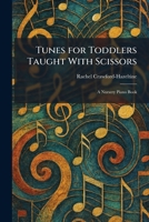 Tunes for Toddlers Taught With Scissors: A Nursery Piano Book 1026050529 Book Cover