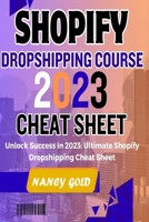 Shopify Dropshipping Course 2023 Cheat Sheet: Unlock Success in 2023: Your Ultimate Shopify Dropshipping Cheat Sheet B0CQCZSWL3 Book Cover