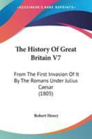 The History Of Great Britain V7: From The First Invasion Of It By The Romans Under Julius Caesar 1437322573 Book Cover
