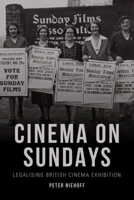 Cinema on Sundays : Legalising British Cinema Exhibition 139953436X Book Cover