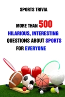 Sports Trivia: More Than 500 Hilarious, Interesting Questions About Sports For Everyone B0952V45QZ Book Cover