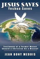 Jesus Saves: Testimony of a Former Mason, Should a Christian Be a Mason? 061585186X Book Cover
