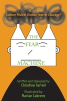 The FEAR Machine: Culture Misled: Choose Fear or Courage? 1039144705 Book Cover