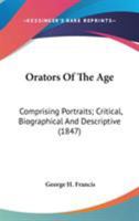 Orators of the Age: Comprising Portraits, Critical, Biographical, and Descriptive 1425531016 Book Cover