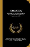 Halifax County: Economic and Social: A Laboratory Study in the Rural Social Science Department of Th 0526821558 Book Cover