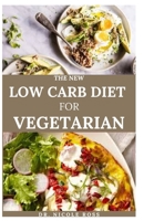 THE NEW LOW CARB DIET FOR VEGETARIAN: Various easy to make delicious low carb diet recipes and sample meal plan for improved health, lose weight, lower cholesterol, and energy boosting. B089M1FCJ7 Book Cover