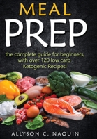 Ketogenic Meal Prep: The complete guide for beginners - with over 120 low carb Ketogenic recipes! 8831351028 Book Cover
