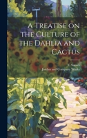 A Treatise on the Culture of the Dahlia and Cactus 1022682768 Book Cover