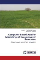 Computer Based Aquifer Modelling of Groundwater Resources: A Case Study in Barind Tract, Bangladesh 3659386022 Book Cover