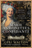 Marie Antoinette's Confidante: The Rise and Fall of the Princesse de Lamballe 1526781530 Book Cover
