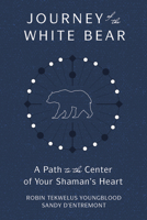 Journey of the White Bear: Path to the Center of Your Shaman's Heart 0738771805 Book Cover