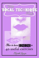 Your Vocal Technique Guide : How to Learn Singing in 40 Useful Exercises 1549813641 Book Cover