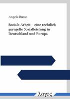 Soziale Arbeit -- Eine Rechtlich Geregelte Sozialleistung in Deutschland Und Europa 3832535551 Book Cover