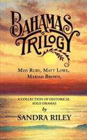 Bahamas Trilogy: Miss Ruby, Matt Lowe, Mariah Brown, a Collection of Historical Solo Dramas 0966531086 Book Cover